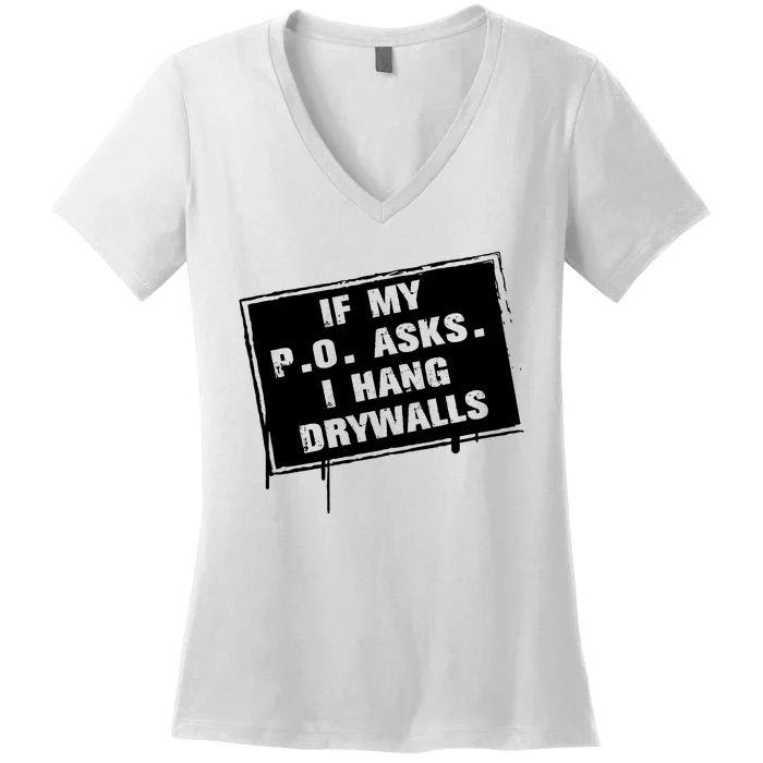 If My PO Asks I Hang Drywall Funny Women's V-Neck T-Shirt