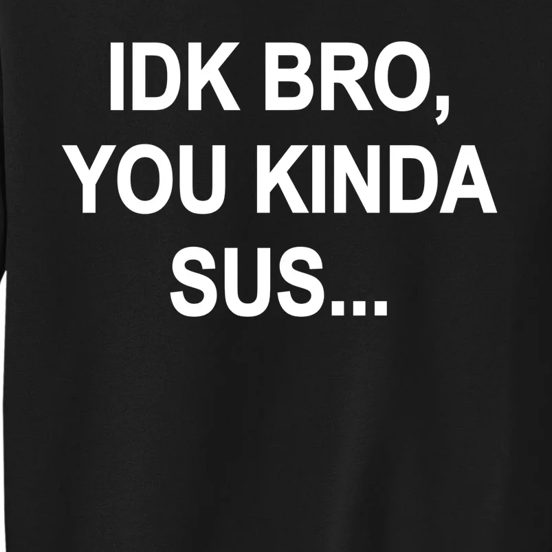 Imposter IDK Bro You Kinda Sus Among Us Game Tall Sweatshirt