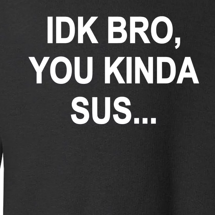 Imposter IDK Bro You Kinda Sus Among Us Game Toddler Sweatshirt