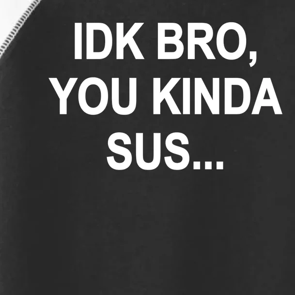 Imposter IDK Bro You Kinda Sus Among Us Game Toddler Fine Jersey T-Shirt