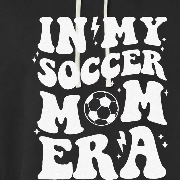 In My Soccer Mom Era Sport Season Mommy Happy MotherS Day Garment-Dyed Fleece Hoodie