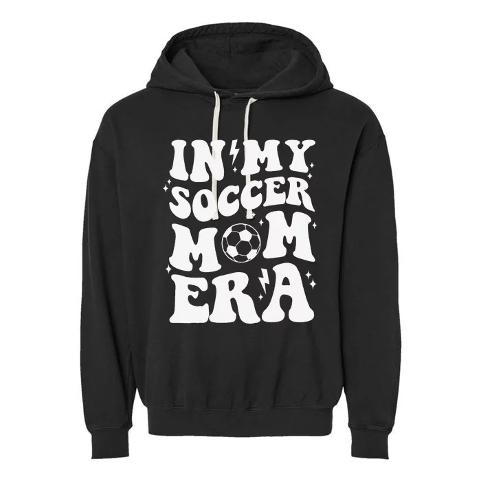 In My Soccer Mom Era Sport Season Mommy Happy MotherS Day Garment-Dyed Fleece Hoodie