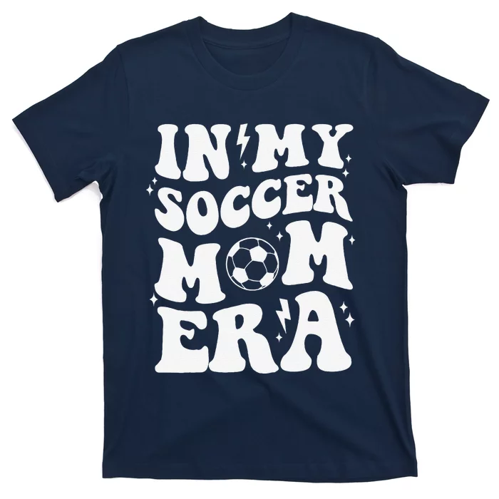 In My Soccer Mom Era Sport Season Mommy Happy MotherS Day T-Shirt