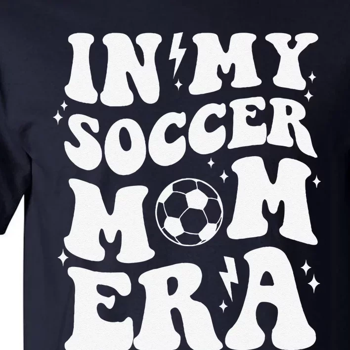 In My Soccer Mom Era Sport Season Mommy Happy MotherS Day Tall T-Shirt