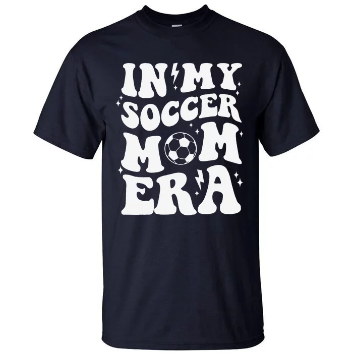 In My Soccer Mom Era Sport Season Mommy Happy MotherS Day Tall T-Shirt