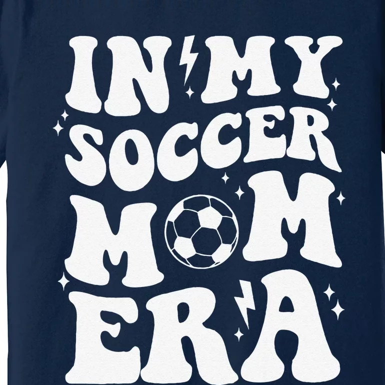 In My Soccer Mom Era Sport Season Mommy Happy MotherS Day Premium T-Shirt