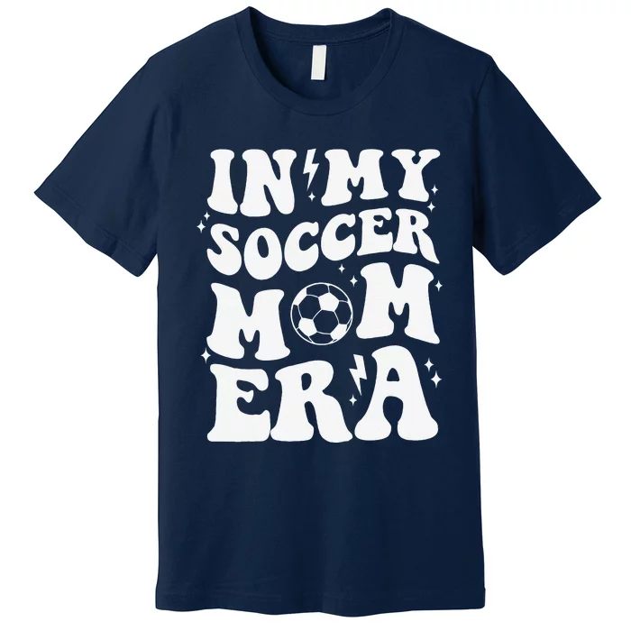 In My Soccer Mom Era Sport Season Mommy Happy MotherS Day Premium T-Shirt