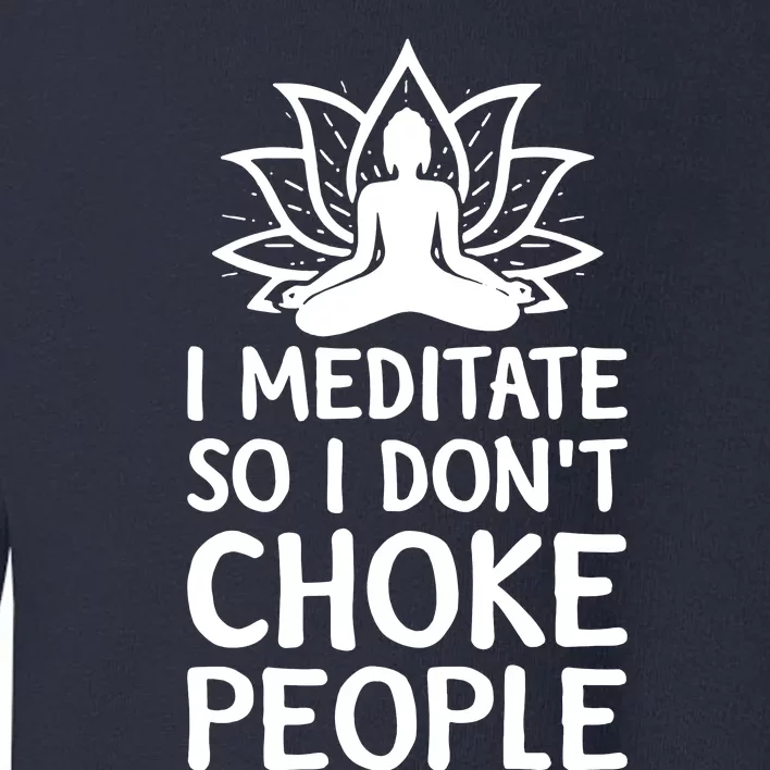 I Meditate So I Dont Choke People Toddler Sweatshirt