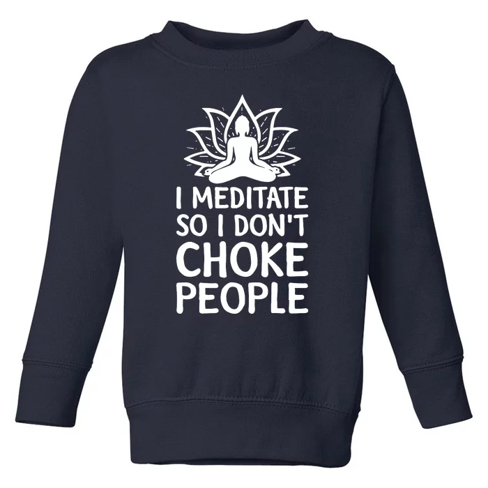 I Meditate So I Dont Choke People Toddler Sweatshirt