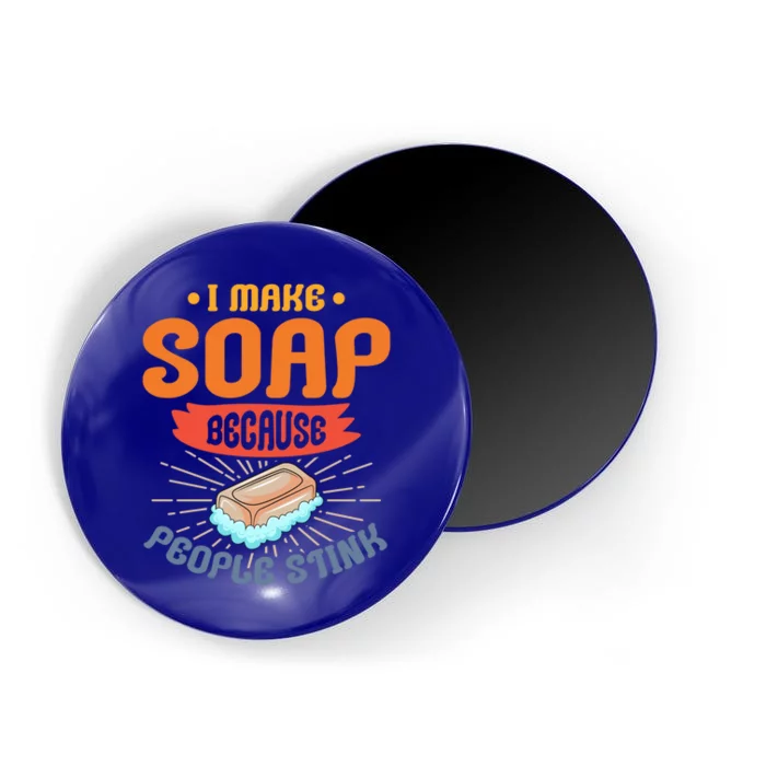 I Make Soap Because People Stink Gift Magnet