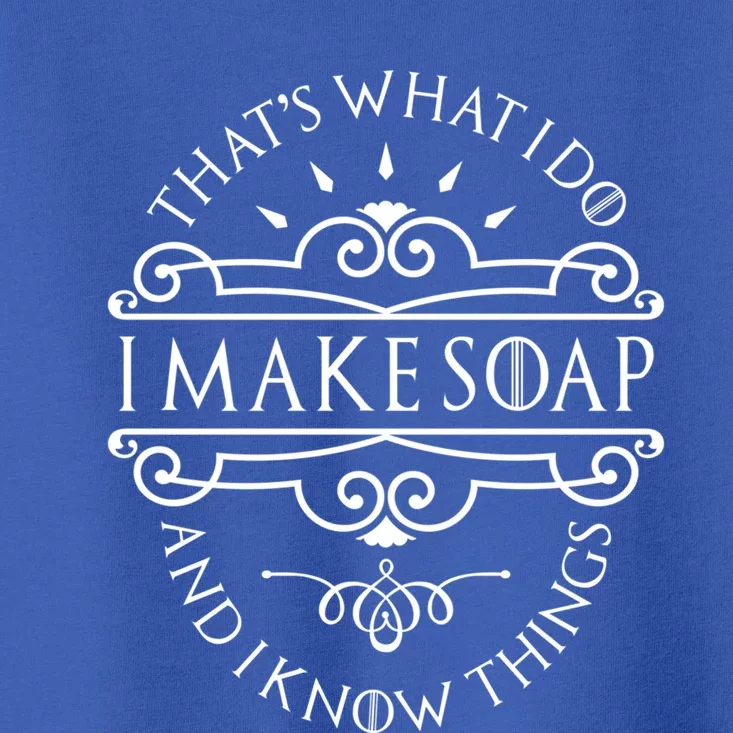 I Make Soap And I Know Things Cute Gift Soap Maker Soap Making Gift Toddler T-Shirt