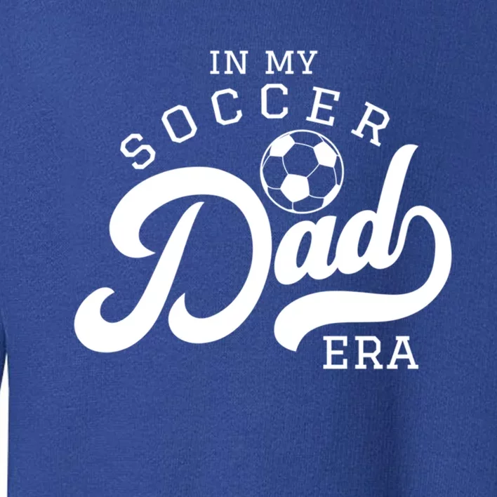 In My Soccer Dad Era Gift Toddler Sweatshirt