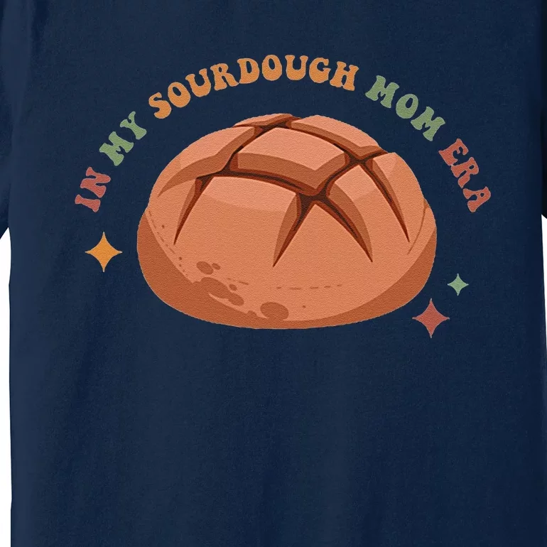 In My Sourdough Mom Era Baking Mom Mother’S Day Bread Baker Premium T-Shirt