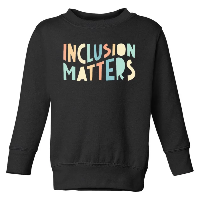 Inclusion Matters Special Education Autism Teacher Toddler Sweatshirt