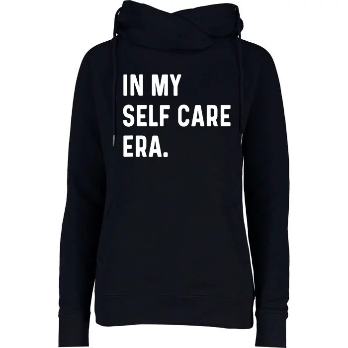 In My Self Care Era Funny Eras Trend Saying Quotes Womens Funnel Neck Pullover Hood