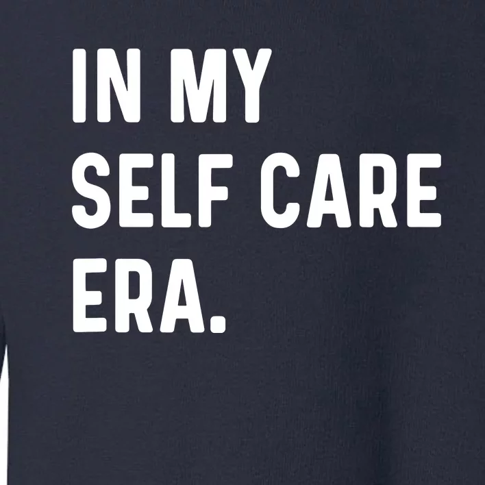 In My Self Care Era Funny Eras Trend Saying Quotes Toddler Sweatshirt