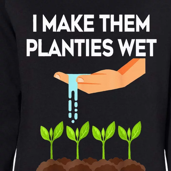 I Make Them Planties Wet Funny Garden i wet my plants Womens California Wash Sweatshirt