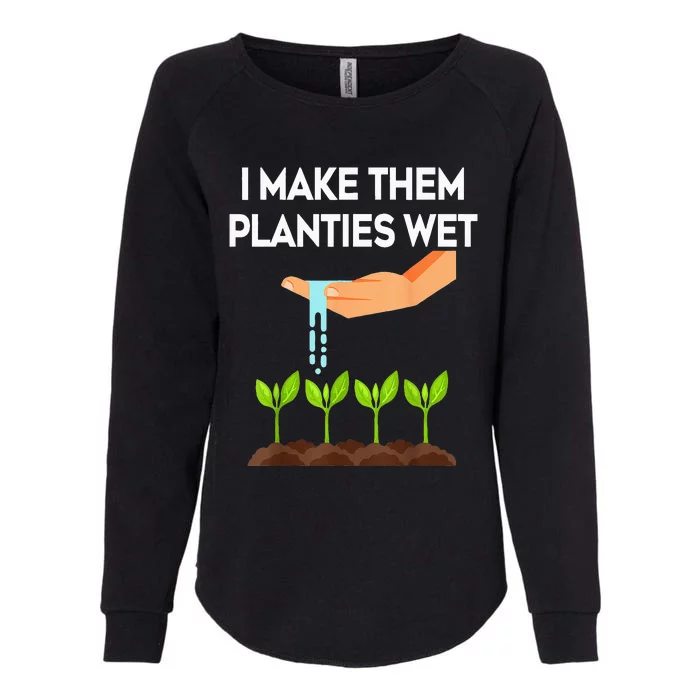 I Make Them Planties Wet Funny Garden i wet my plants Womens California Wash Sweatshirt