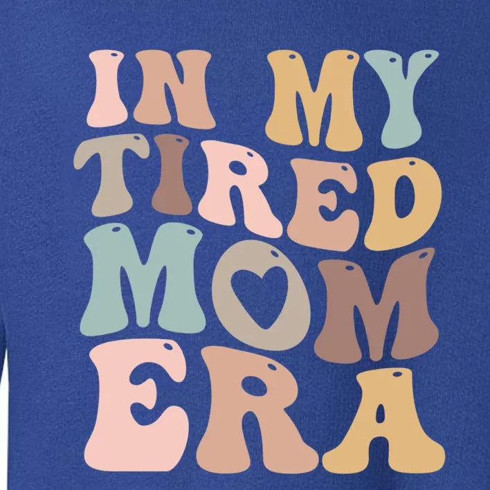 In My Tired Mom Era For Mamas Gift Toddler Sweatshirt