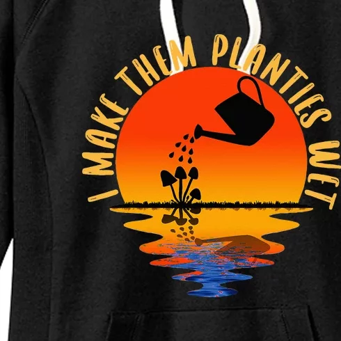 I Make Them Planties Wet Funny Gardening Gardener Joke Women's Fleece Hoodie