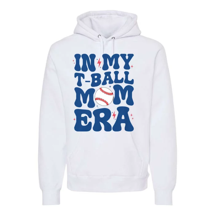 In My Tball Mom Era Teeball Mom Mothers Day Premium Hoodie