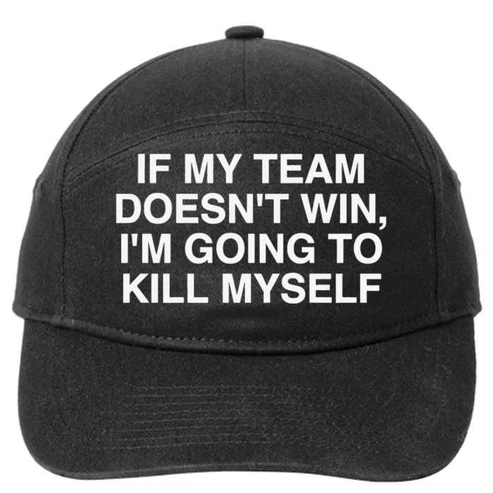 If My Team Doesnt Win Im Going To Kill Myself Funny 7-Panel Snapback Hat