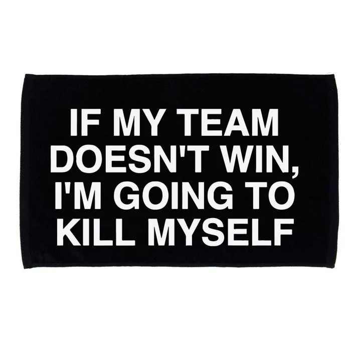 If My Team Doesnt Win Im Going To Kill Myself Funny Microfiber Hand Towel