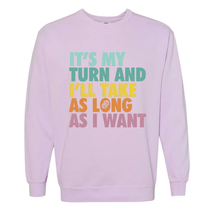 ItS My Turn And ILl Take As Long As I Want Board Games Garment-Dyed Sweatshirt