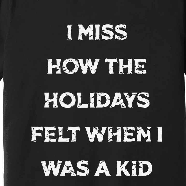 I Miss The Holidays Felt When I Was A Premium T-Shirt