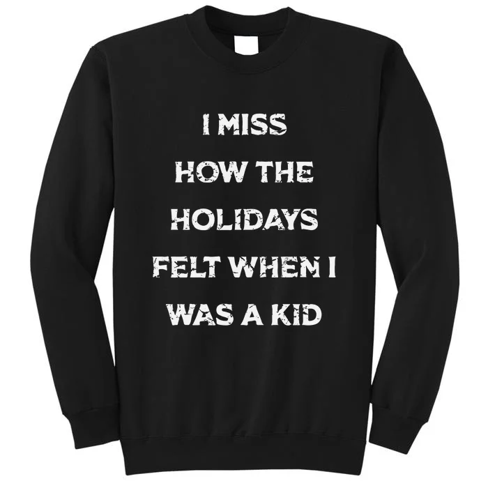 I Miss The Holidays Felt When I Was A Tall Sweatshirt