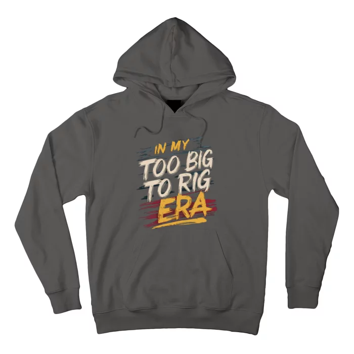 In My Too Big To Rig Era Hoodie