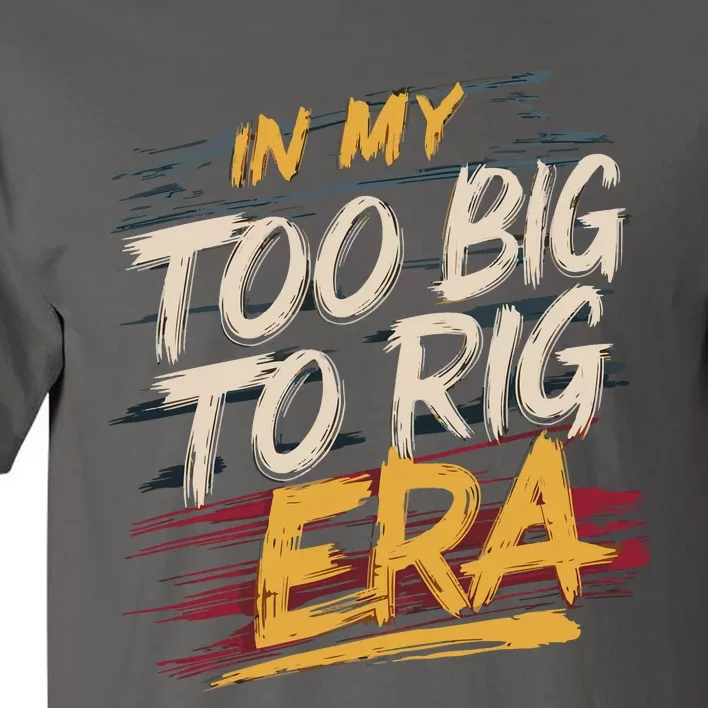 In My Too Big To Rig Era Tall T-Shirt