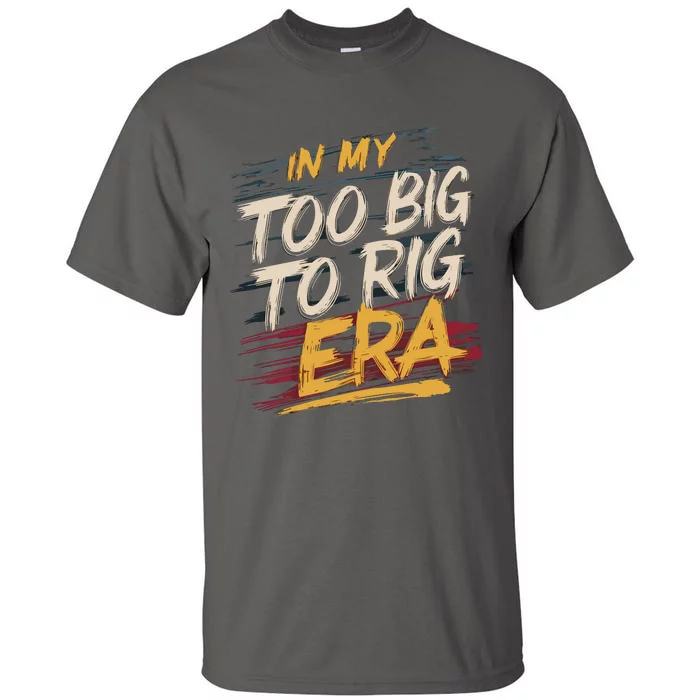 In My Too Big To Rig Era Tall T-Shirt