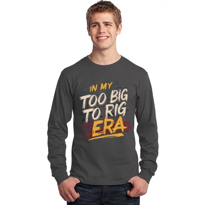 In My Too Big To Rig Era Tall Long Sleeve T-Shirt