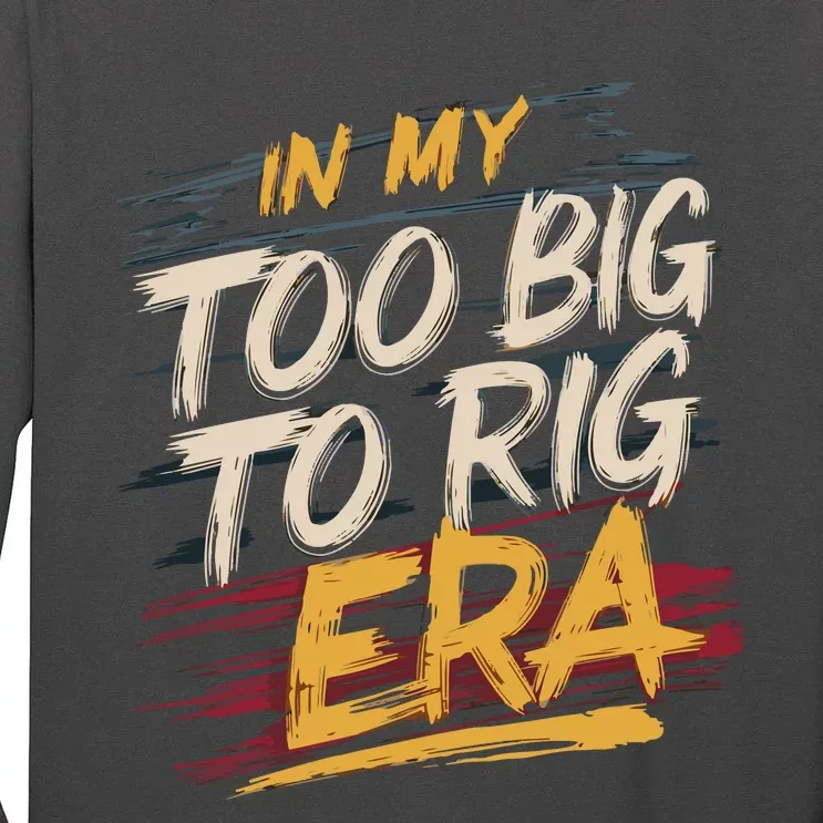 In My Too Big To Rig Era Tall Long Sleeve T-Shirt