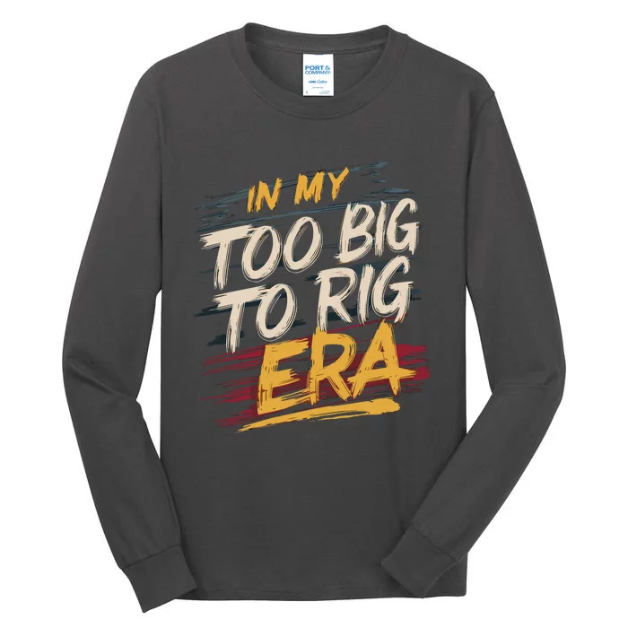 In My Too Big To Rig Era Tall Long Sleeve T-Shirt