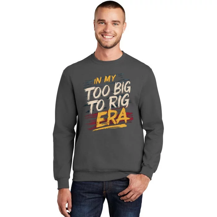 In My Too Big To Rig Era Tall Sweatshirt