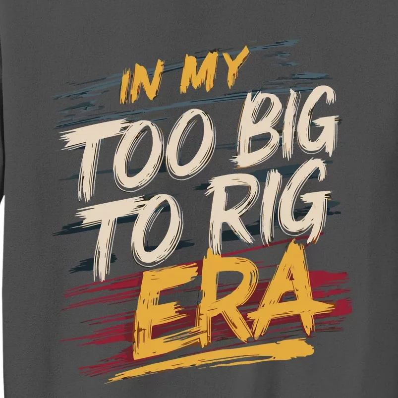 In My Too Big To Rig Era Tall Sweatshirt