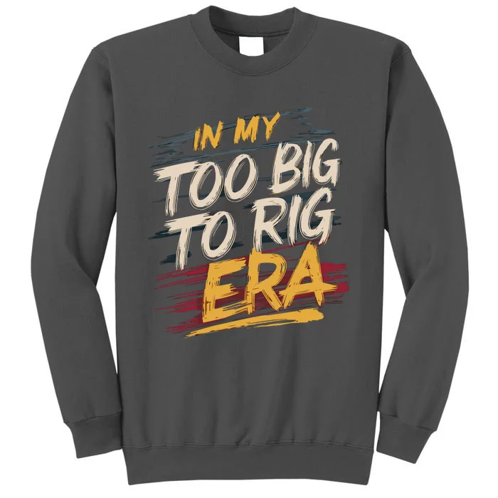 In My Too Big To Rig Era Tall Sweatshirt