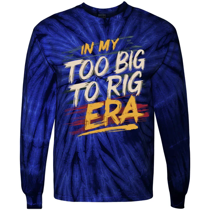 In My Too Big To Rig Era Tie-Dye Long Sleeve Shirt