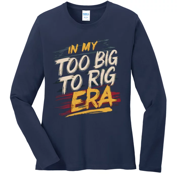 In My Too Big To Rig Era Ladies Long Sleeve Shirt