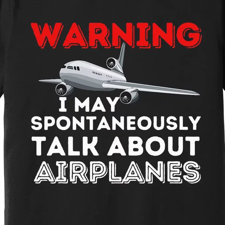 I May Talk About Airplanes Funny Pilot & Aviation Airplane Premium T-Shirt