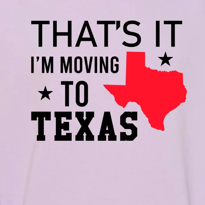 Im Moving To Texas Garment-Dyed Sweatshirt