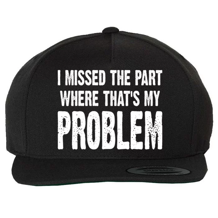 I Missed The Part Where ThatS My Problem Sarcastic Work Meaningful Gift Wool Snapback Cap