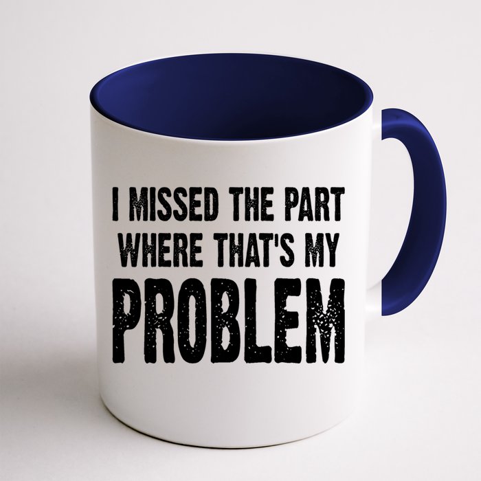 I Missed The Part Where ThatS My Problem Sarcastic Work Meaningful Gift Front & Back Coffee Mug