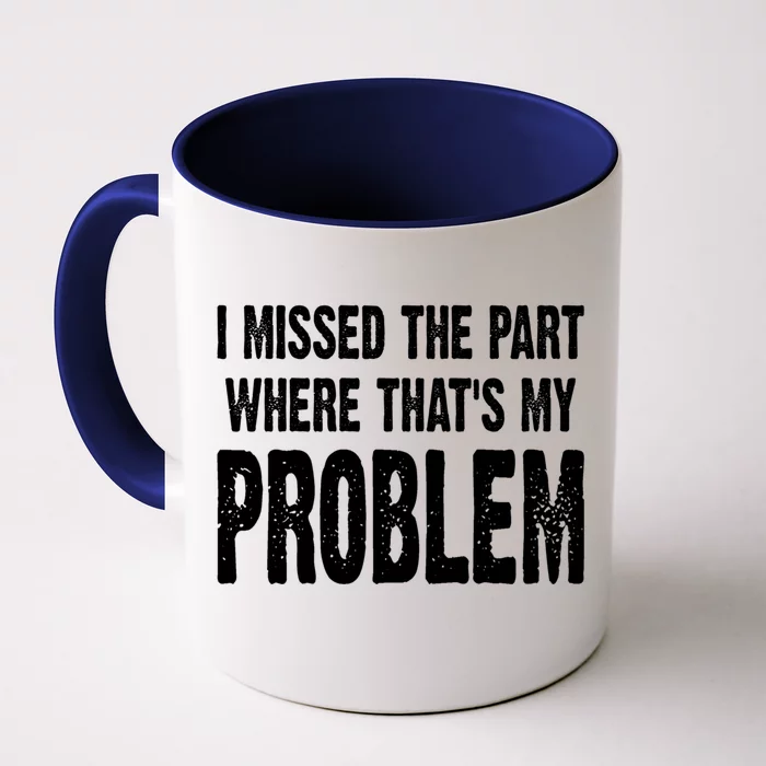 I Missed The Part Where ThatS My Problem Sarcastic Work Meaningful Gift Front & Back Coffee Mug