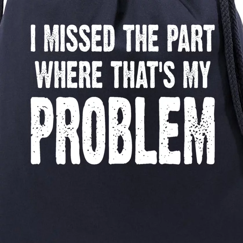 I Missed The Part Where ThatS My Problem Sarcastic Work Meaningful Gift Drawstring Bag