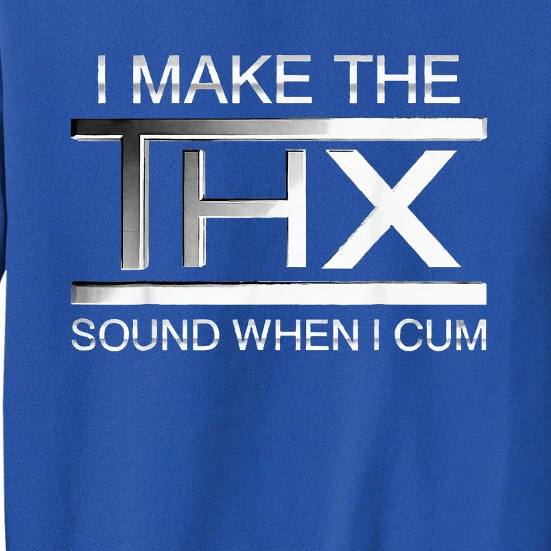 I Make The Thx Sound When I Cum Sweatshirt