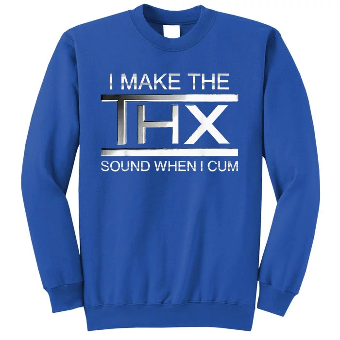 I Make The Thx Sound When I Cum Sweatshirt