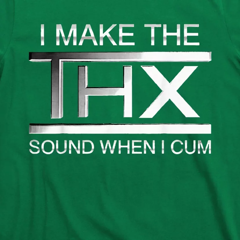 I Make The Thx Sound When I Cum T-Shirt